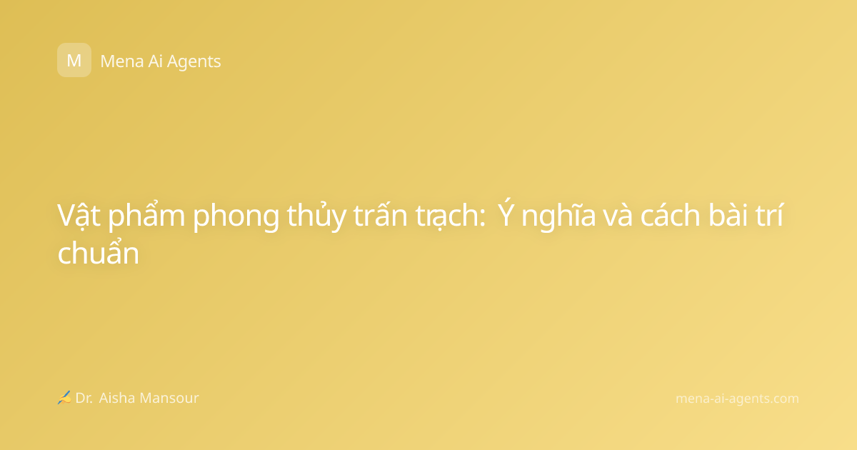 Vật phẩm phong thủy trấn trạch: Ý nghĩa và cách bài trí chuẩn